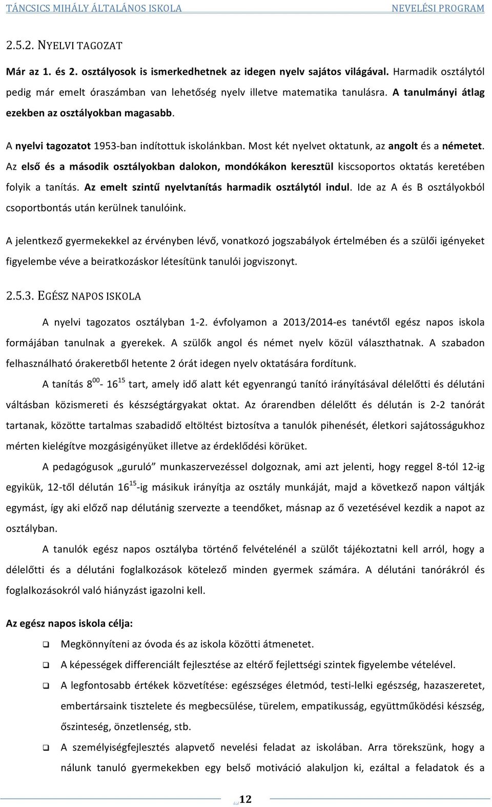 Az első és a második osztályokban dalokon, mondókákon keresztül kiscsoportos oktatás keretében folyik a tanítás. Az emelt szintű nyelvtanítás harmadik osztálytól indul.