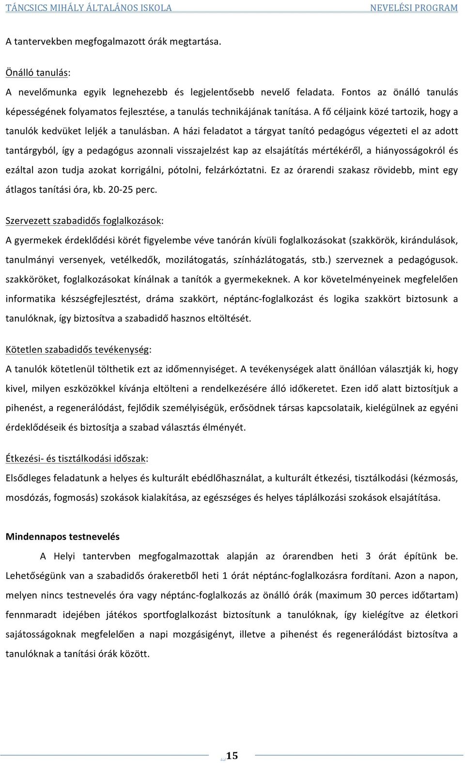 A házi feladatot a tárgyat tanító pedagógus végezteti el az adott tantárgyból, így a pedagógus azonnali visszajelzést kap az elsajátítás mértékéről, a hiányosságokról és ezáltal azon tudja azokat