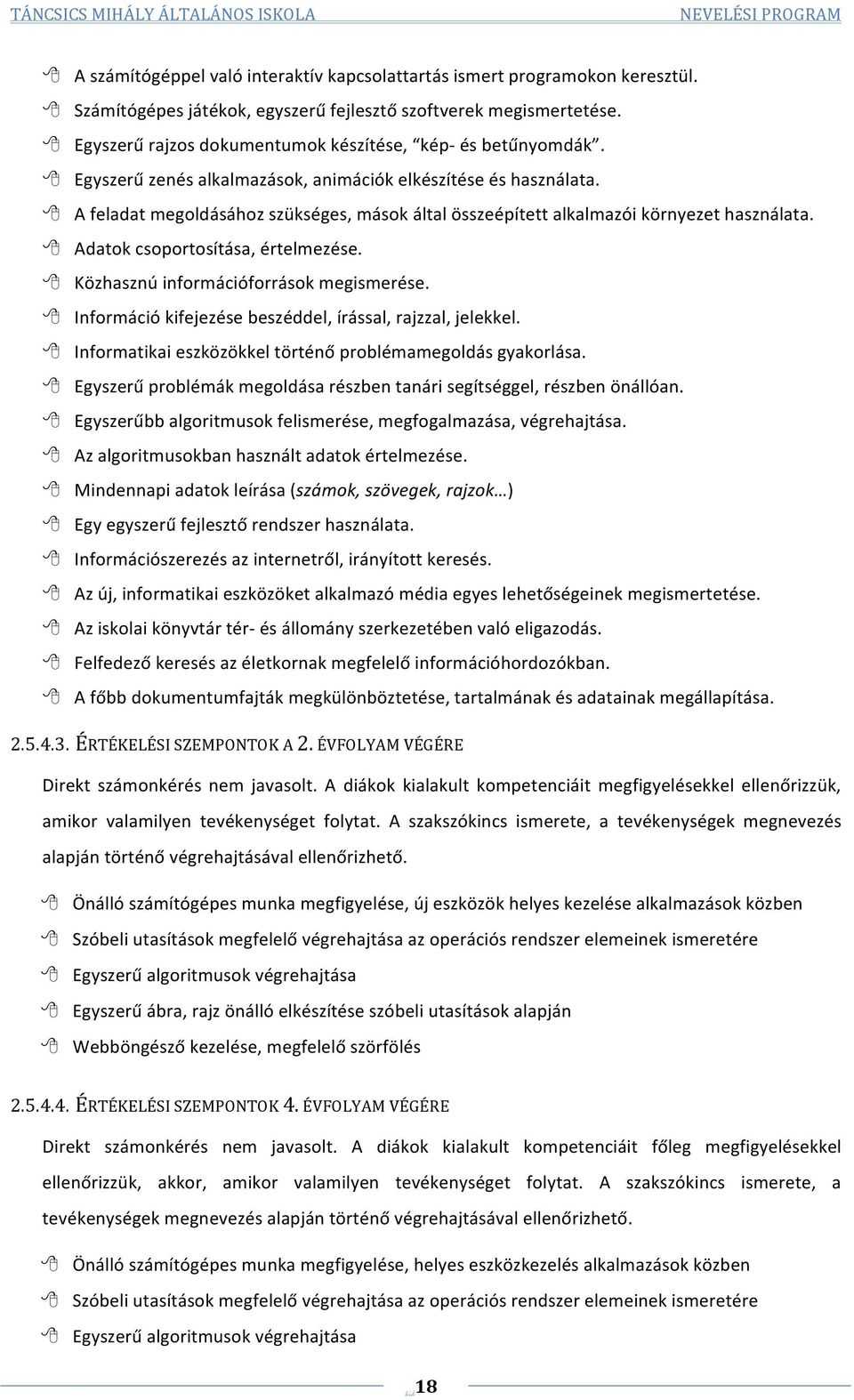 8 A feladat megoldásához szükséges, mások által összeépített alkalmazói környezet használata. 8 Adatok csoportosítása, értelmezése. 8 Közhasznú információforrások megismerése.