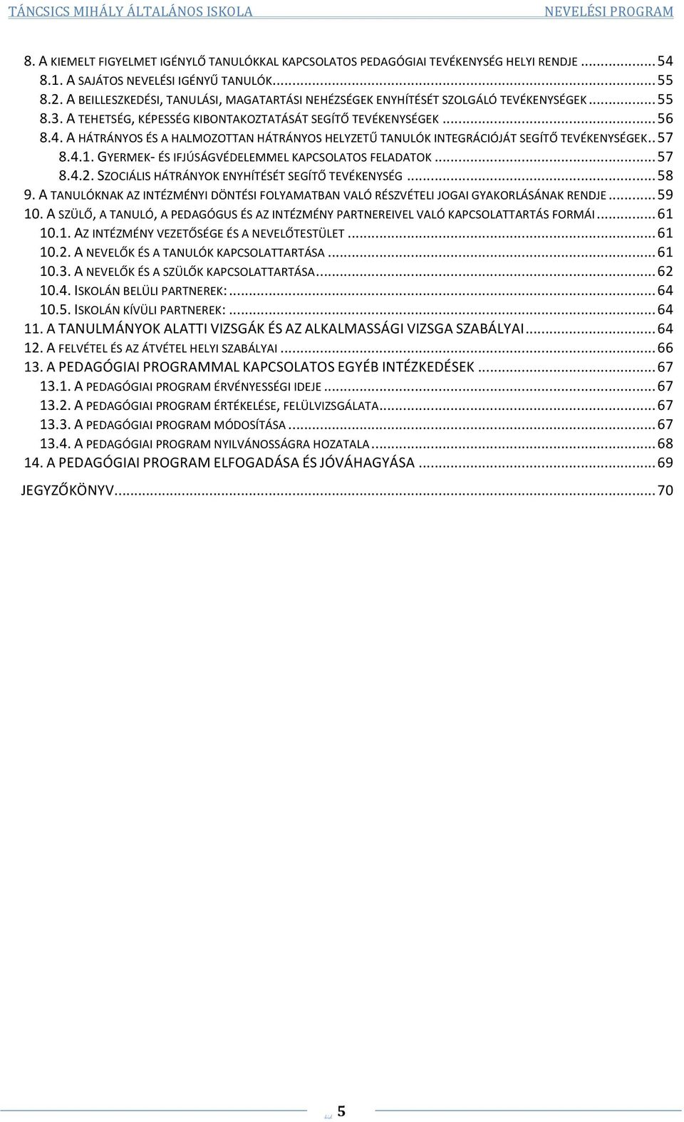 A HÁTRÁNYOS ÉS A HALMOZOTTAN HÁTRÁNYOS HELYZETŰ TANULÓK INTEGRÁCIÓJÁT SEGÍTŐ TEVÉKENYSÉGEK.. 57 8.4.1. GYERMEK- ÉS IFJÚSÁGVÉDELEMMEL KAPCSOLATOS FELADATOK... 57 8.4.2.