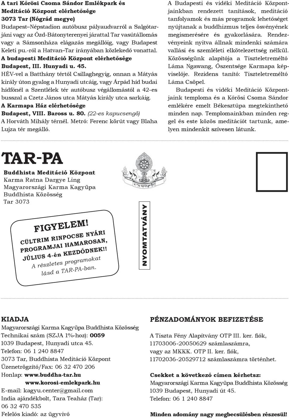 HÉV-vel a Batthány tértől Csillaghegyig, onnan a Mátyás király úton gyalog a Hunyadi utcáig, vagy Árpád híd budai hídfőnél a Szentlélek tér autóbusz végállomástól a 42-es busszal a Czetz János utca