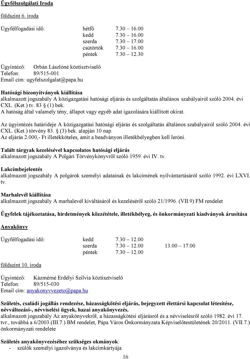 hu Hatósági bizonyítványok kiállítása alkalmazott jogszabály A közigazgatási hatósági eljárás és szolgáltatás általános szabályairól szóló 2004. évi CXL. (Ket.) tv. 83 (1) bek.