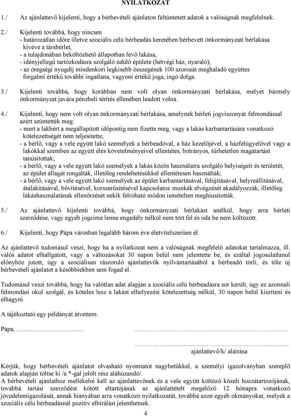 lakása, - idényjellegű tartózkodásra szolgáló üdülő épülete (hétvégi ház, nyaraló), - az öregségi nyugdíj mindenkori legkisebb összegének 100 szorosát meghaladó együttes forgalmi értékű további