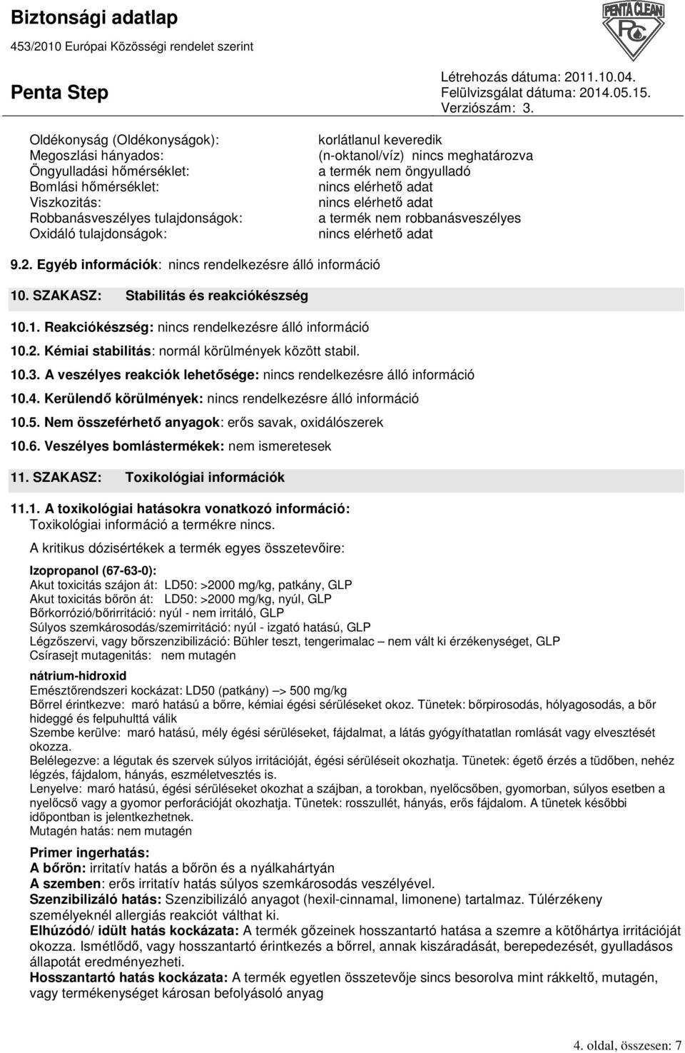 . SZAKASZ: Stabilitás és reakciókészség 10.1. Reakciókészség: nincs rendelkezésre álló információ 10.2. Kémiai stabilitás: normál körülmények között stabil. 10.3.