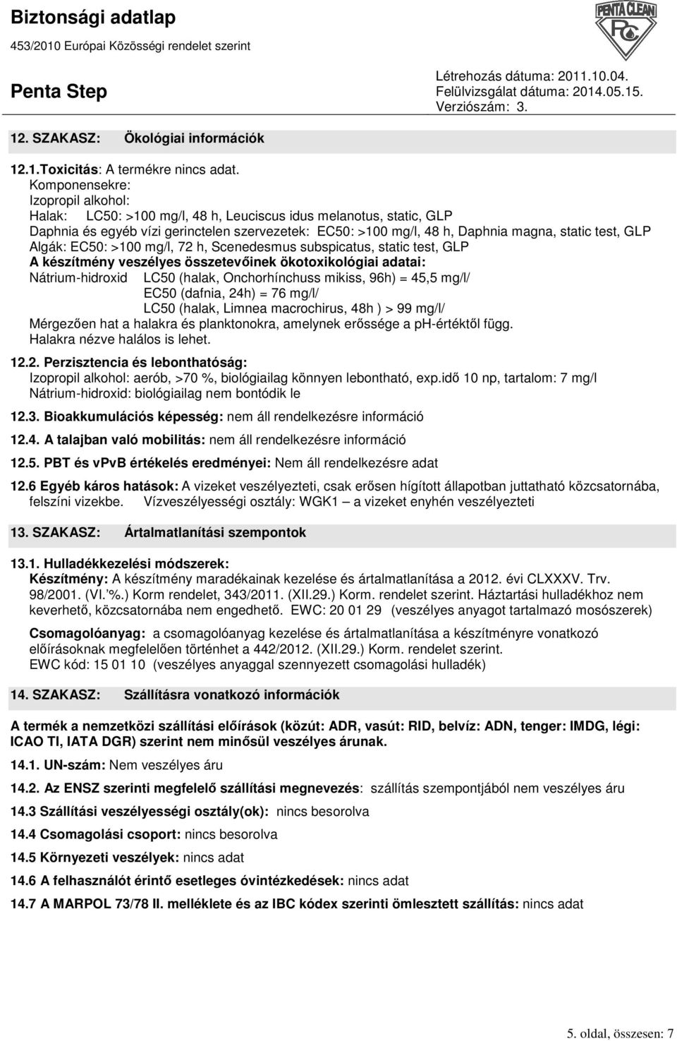 GLP Algák: EC50: >100 mg/l, 72 h, Scenedesmus subspicatus, static test, GLP A készítmény veszélyes összetevıinek ökotoxikológiai adatai: Nátrium-hidroxid LC50 (halak, Onchorhínchuss mikiss, 96h) =