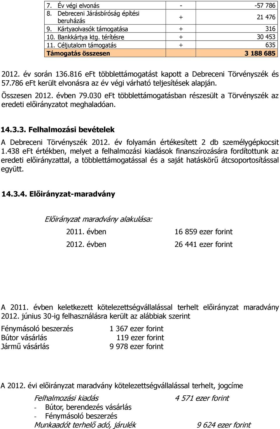 786 eft került elvonásra az év végi várható teljesítések alapján. Összesen 2012. évben 79.030 eft többlettámogatásban részesült a Törvényszék az eredeti előirányzatot meghaladóan. 14.3.3. Felhalmozási bevételek A Debreceni Törvényszék 2012.