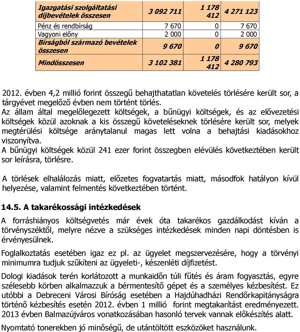 Az állam által megelőlegezett költségek, a bűnügyi költségek, és az elővezetési költségek közül azoknak a kis összegű követeléseknek törlésére került sor, melyek megtérülési költsége aránytalanul