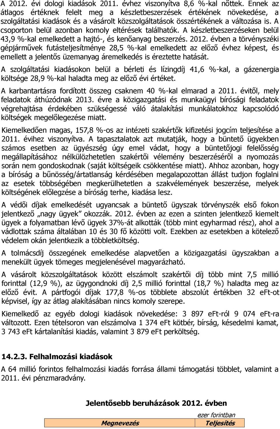 A csoporton belül azonban komoly eltérések találhatók. A készletbeszerzéseken belül 43,9 %-kal emelkedett a hajtó-, és kenőanyag beszerzés. 2012.