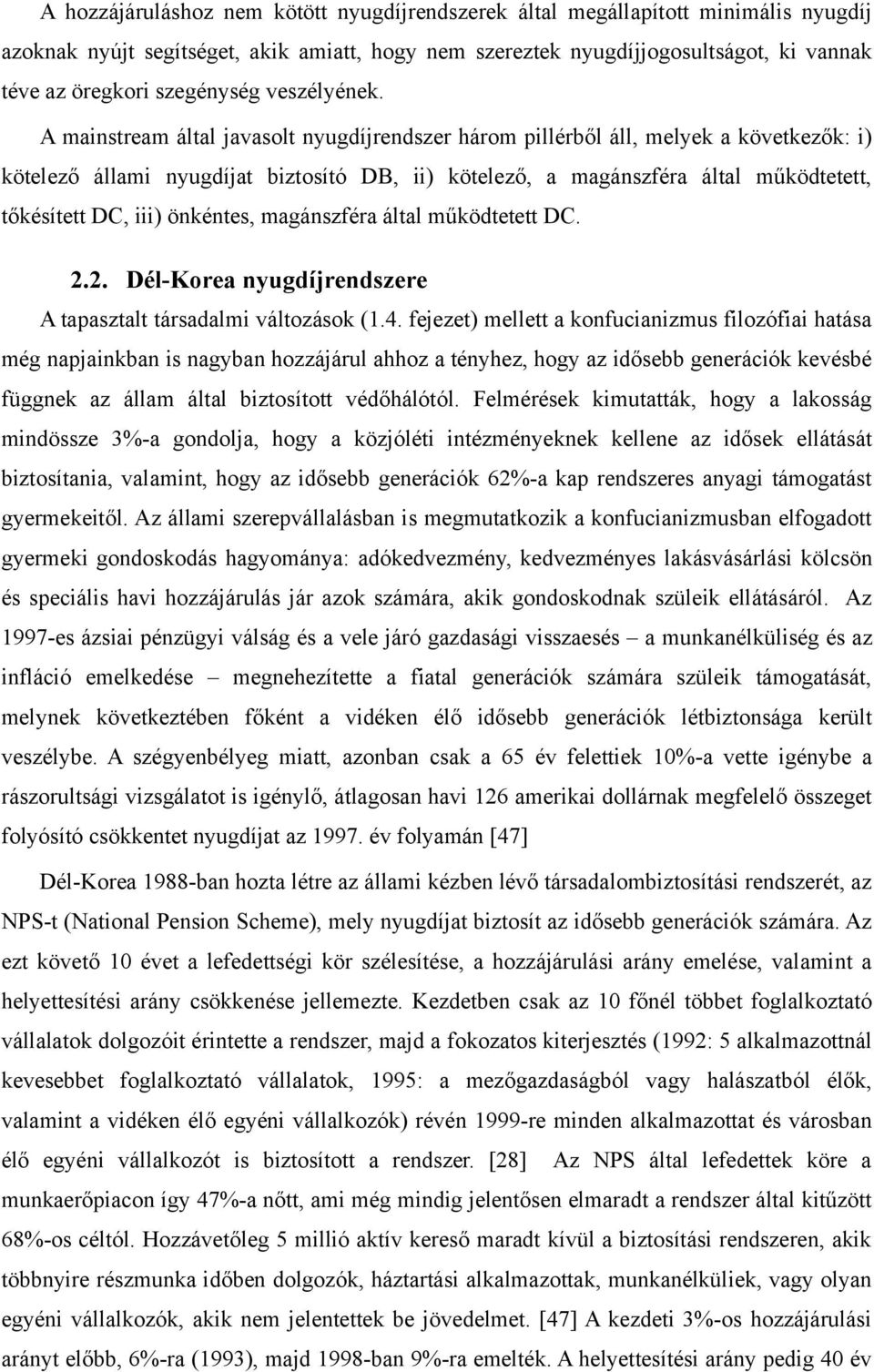 A mainstream által javasolt nyugdíjrendszer három pillérből áll, melyek a következők: i) kötelező állami nyugdíjat biztosító DB, ii) kötelező, a magánszféra által működtetett, tőkésített DC, iii)