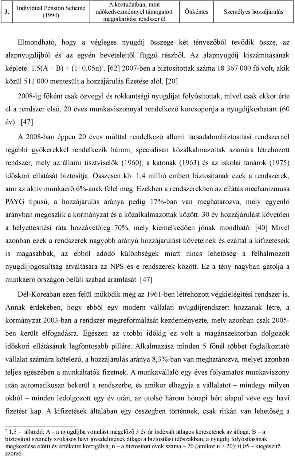 [62] 2007-ben a biztosítottak száma 18 367 000 fő volt, akik közül 511 000 mentesült a hozzájárulás fizetése alól.