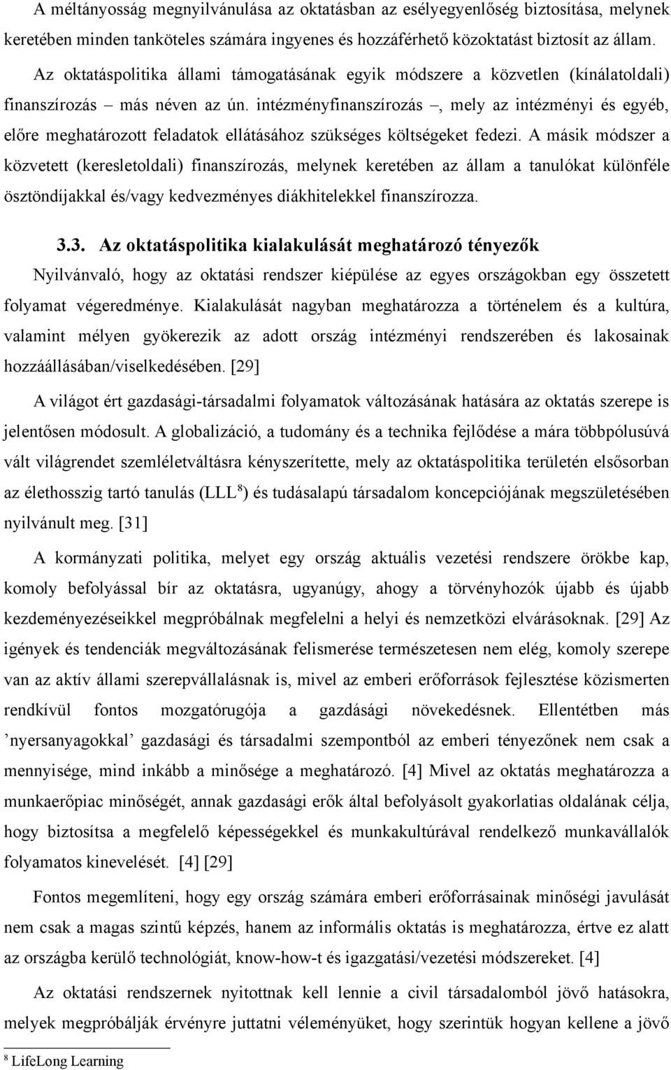 intézményfinanszírozás, mely az intézményi és egyéb, előre meghatározott feladatok ellátásához szükséges költségeket fedezi.