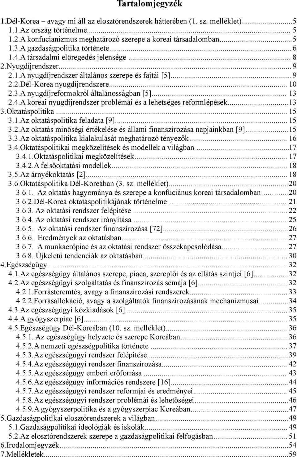 A nyugdíjreformokról általánosságban [5]... 13 2.4.A koreai nyugdíjrendszer problémái és a lehetséges reformlépések...13 3.Oktatáspolitika... 15 3.1.Az oktatáspolitika feladata [9]... 15 3.2.Az oktatás minőségi értékelése és állami finanszírozása napjainkban [9].