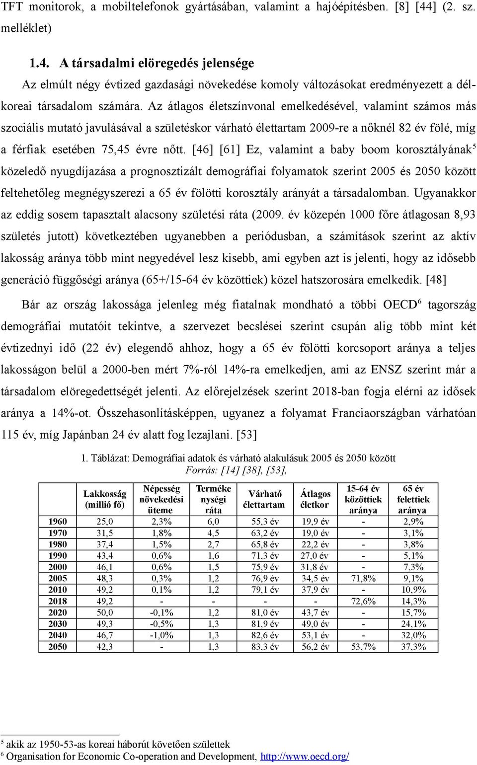 Az átlagos életszínvonal emelkedésével, valamint számos más szociális mutató javulásával a születéskor várható élettartam 2009-re a nőknél 82 év fölé, míg a férfiak esetében 75,45 évre nőtt.