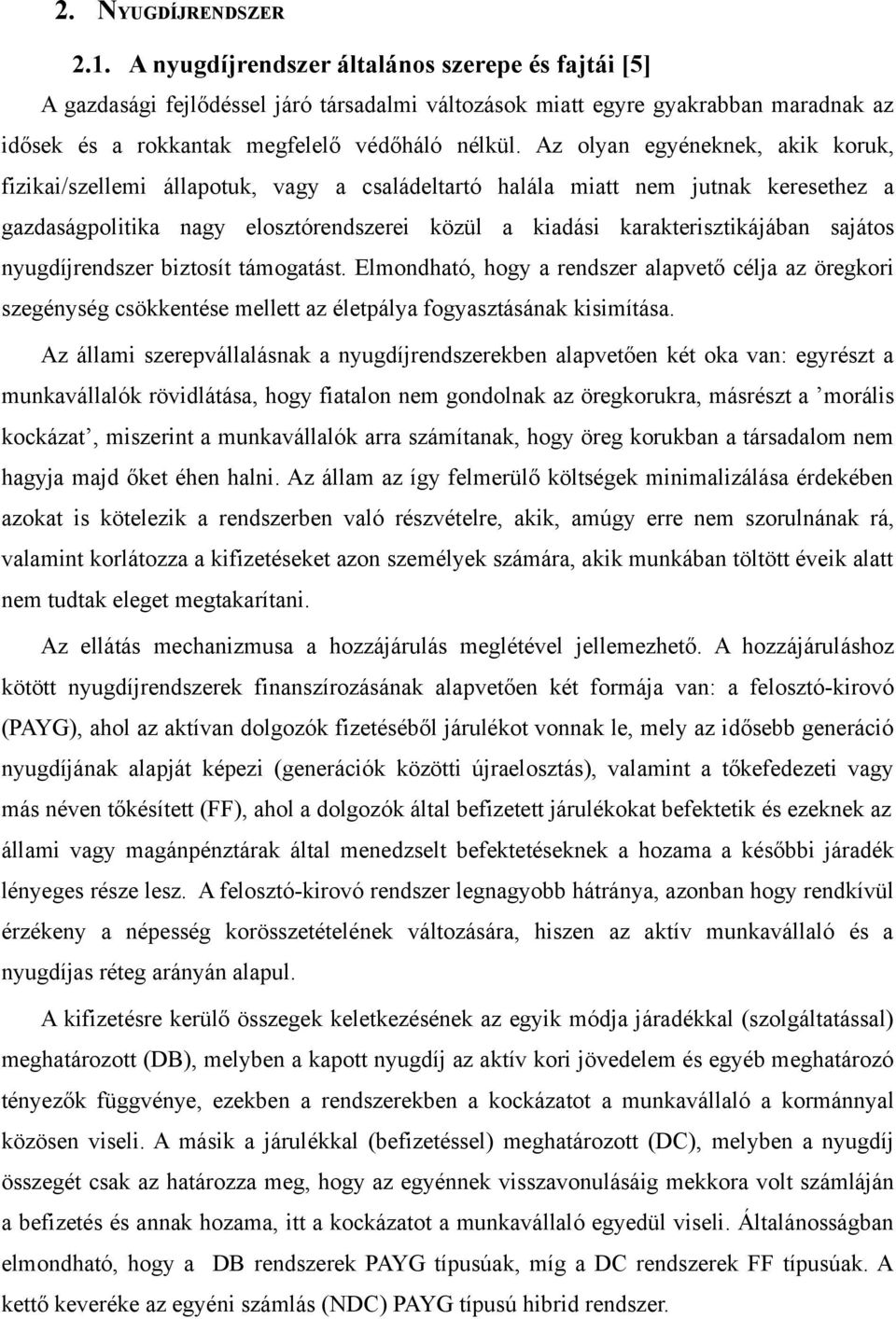 Az olyan egyéneknek, akik koruk, fizikai/szellemi állapotuk, vagy a családeltartó halála miatt nem jutnak keresethez a gazdaságpolitika nagy elosztórendszerei közül a kiadási karakterisztikájában