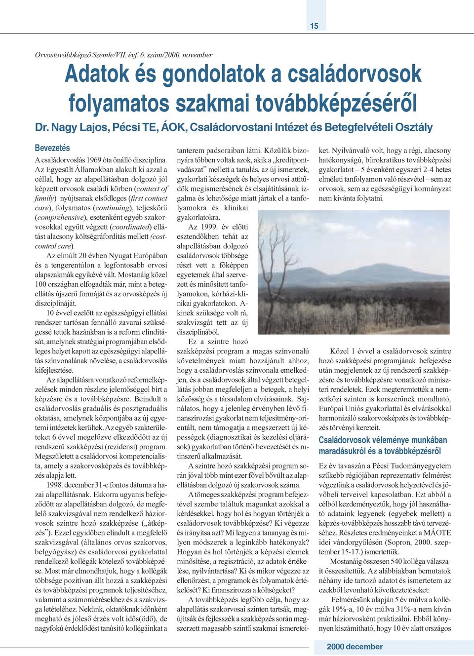 Az Egyesült Államokban alakult ki azzal a céllal, hogy az alapellátásban dolgozó jól képzett orvosok családi körben (context of family) nyújtsanak elsõdleges (first contact care), folyamatos