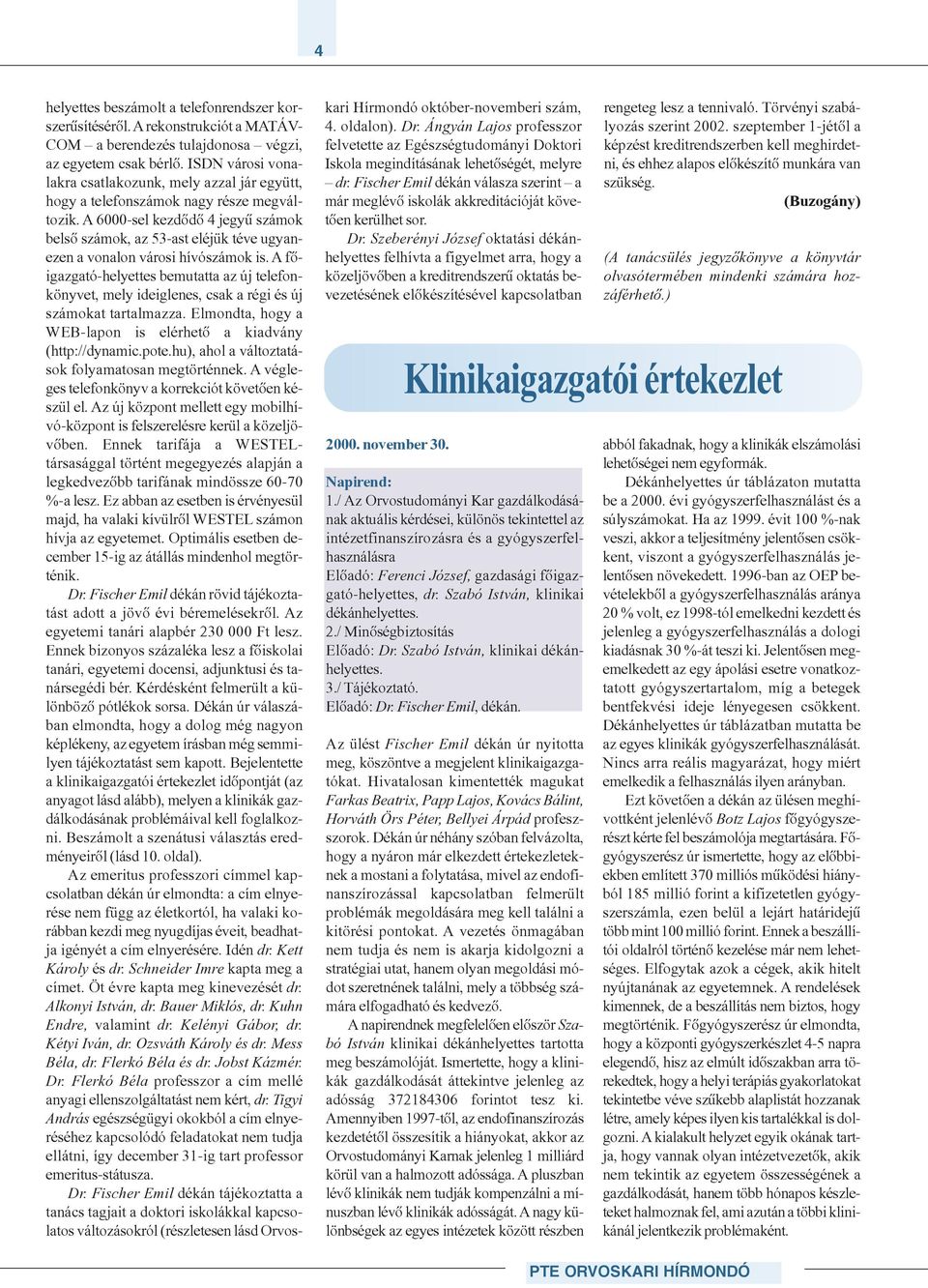 A 6000-sel kezdõdõ 4 jegyû számok belsõ számok, az 53-ast eléjük téve ugyanezen a vonalon városi hívószámok is.