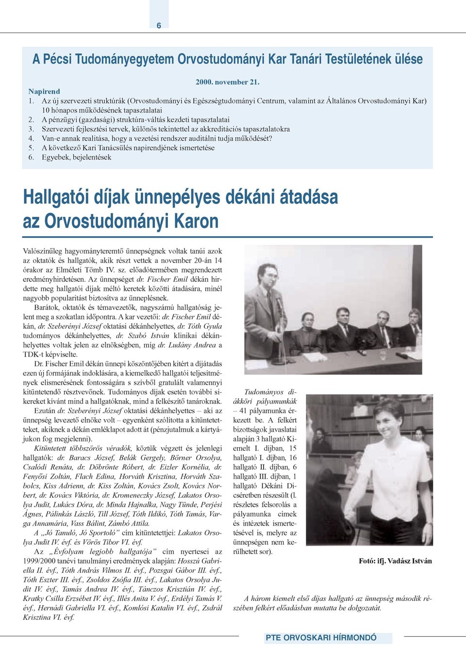 A pénzügyi (gazdasági) struktúra-váltás kezdeti tapasztalatai 3. Szervezeti fejlesztési tervek, különös tekintettel az akkreditációs tapasztalatokra 4.
