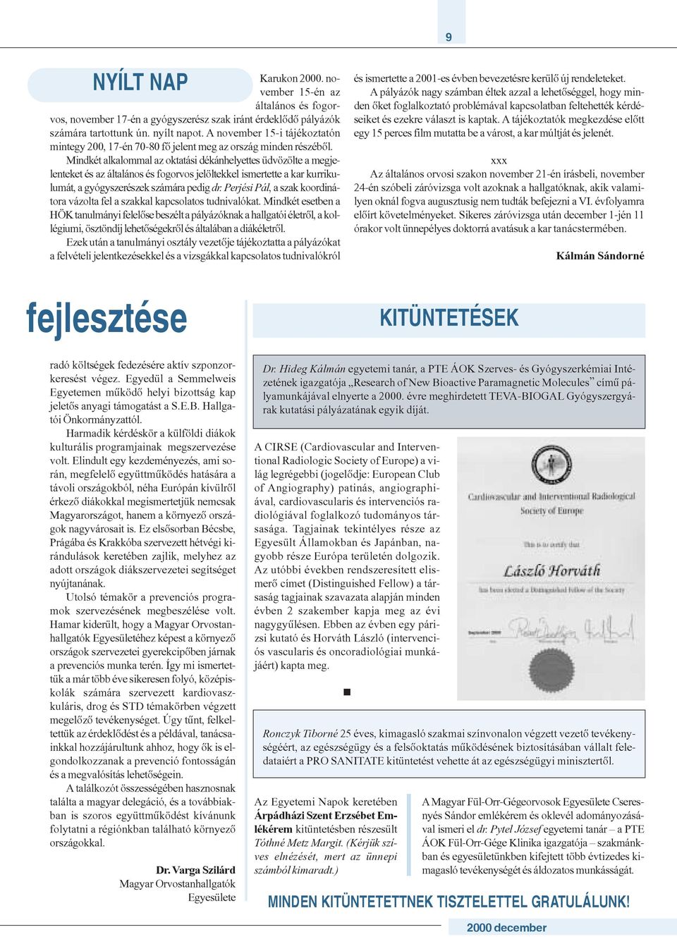 Mindkét alkalommal az oktatási dékánhelyettes üdvözölte a megjelenteket és az általános és fogorvos jelöltekkel ismertette a kar kurrikulumát, a gyógyszerészek számára pedig dr.