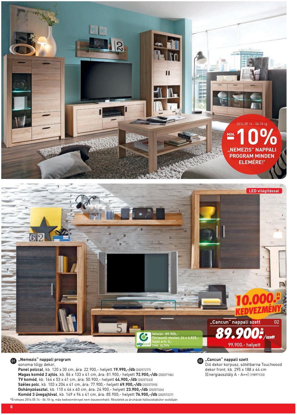 86 x 133 x 41 cm, ára: 81.900,- helyett 72.900,- (20257186) TV komód, kb. 164 x 53 x 41 cm, ára: 50.900,- helyett 44.900,- (20257243) Széles polc, kb. 103 x 204 x 41 cm, ára: 77.900,- helyett 69.