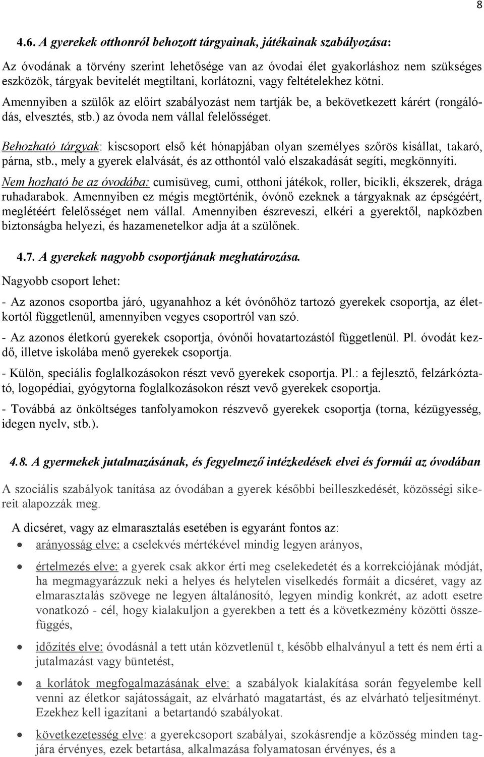 korlátozni, vagy feltételekhez kötni. Amennyiben a szülők az előírt szabályozást nem tartják be, a bekövetkezett kárért (rongálódás, elvesztés, stb.) az óvoda nem vállal felelősséget.