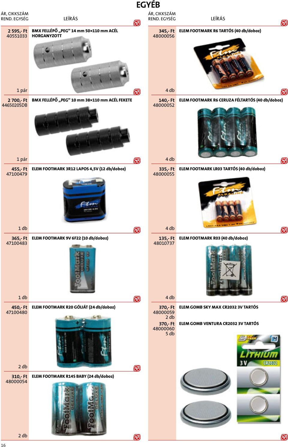 TARTÓS (40 db/doboz) 4 db 365,- Ft 47100483 ELEM FOOTMARK 9V 6F22 (10 db/doboz) 135,- Ft 48010737 ELEM FOOTMARK R03 (40 db/doboz) 4 db 450,- Ft 47100480 ELEM FOOTMARK R20 GÓLIÁT (24