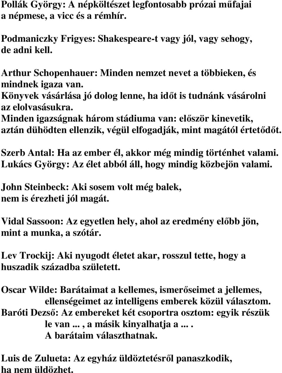 Minden igazságnak három stádiuma van: elıször kinevetik, aztán dühödten ellenzik, végül elfogadják, mint magától értetıdıt. Szerb Antal: Ha az ember él, akkor még mindig történhet valami.