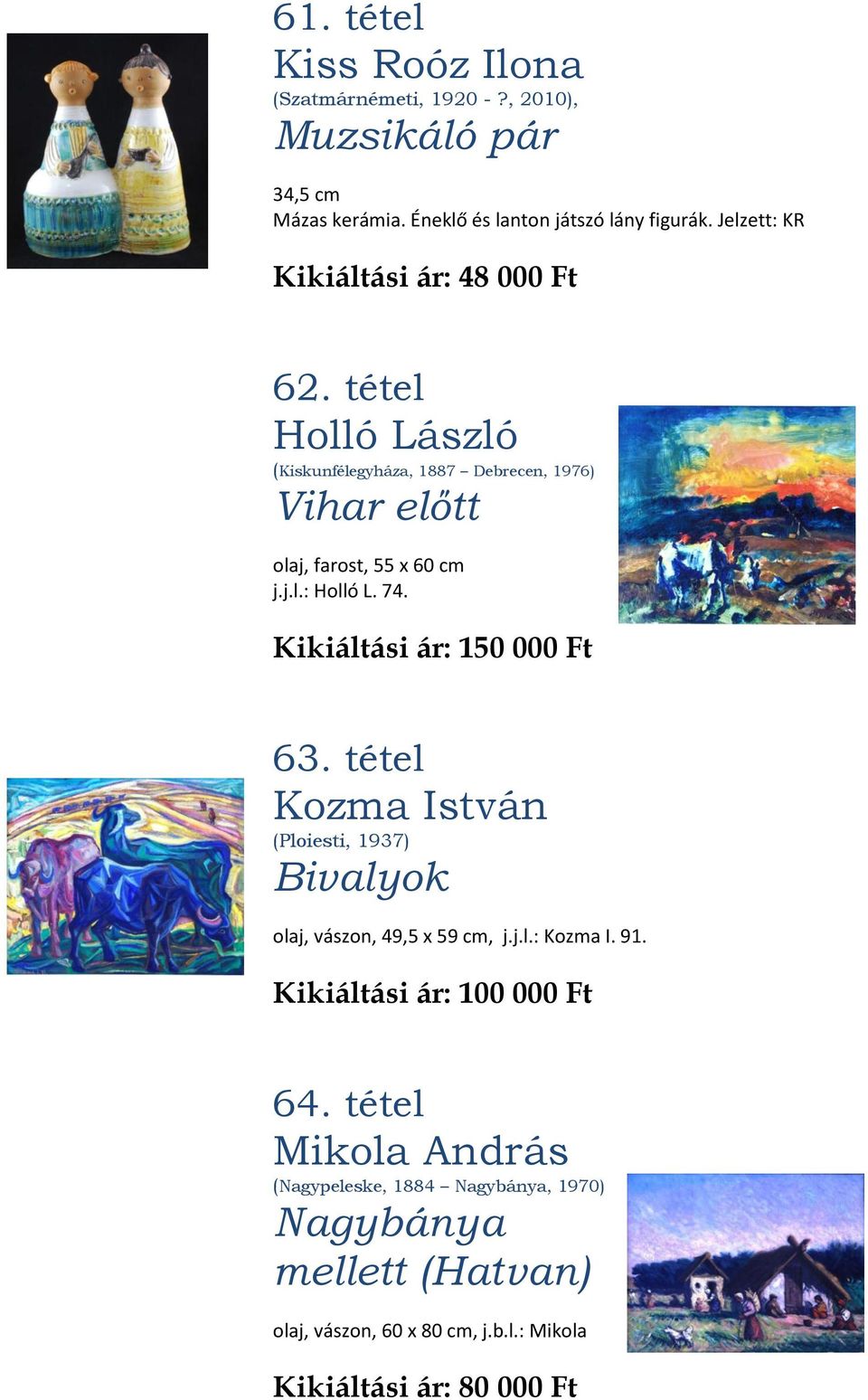 74. Kikiáltási ár: 150 000 Ft 63. tétel Kozma István (Ploiesti, 1937) Bivalyok olaj, vászon, 49,5 x 59 cm, j.j.l.: Kozma I. 91.