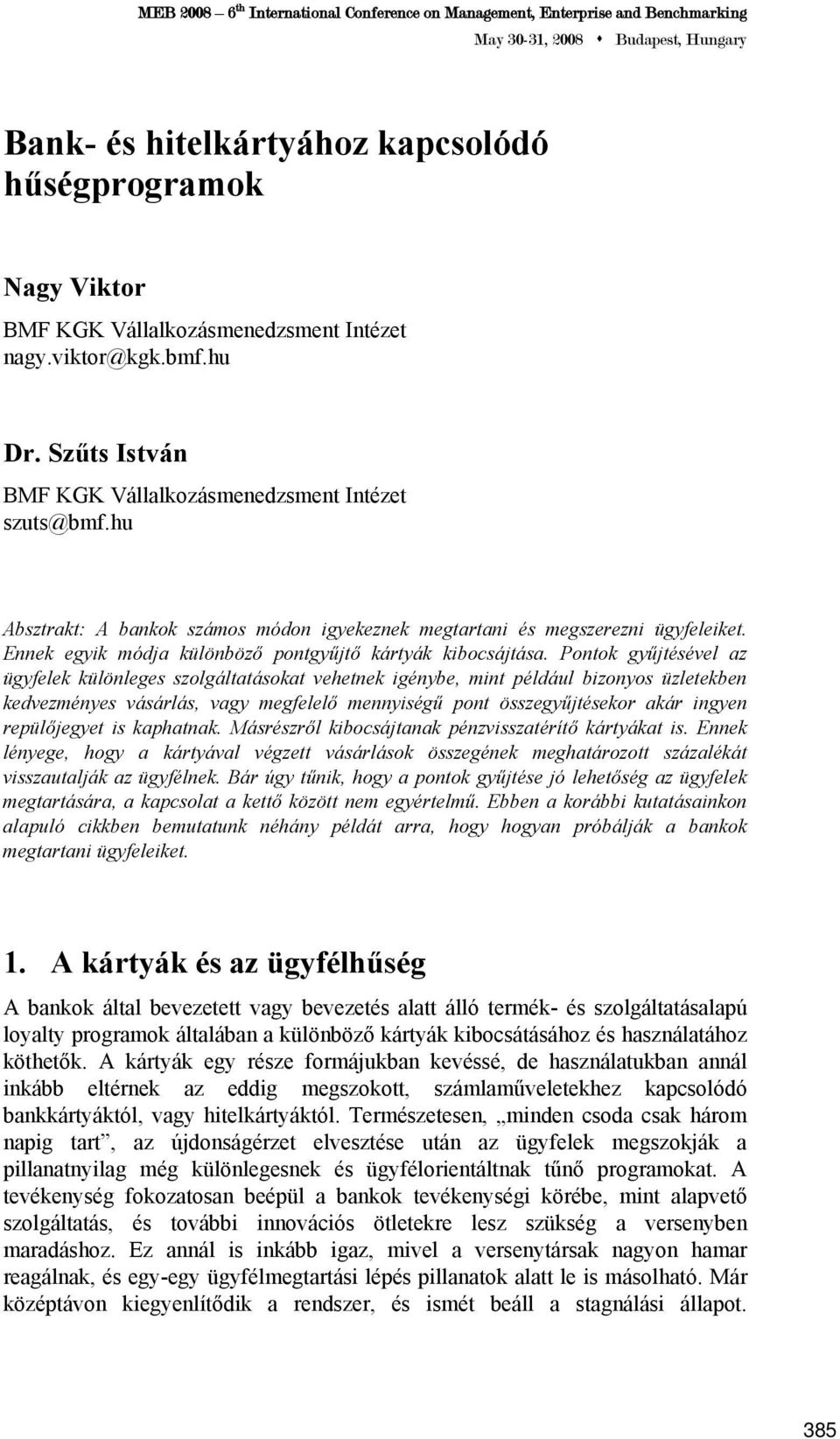 Pontok gyűjtésével az ügyfelek különleges szolgáltatásokat vehetnek igénybe, mint például bizonyos üzletekben kedvezményes vásárlás, vagy megfelelő mennyiségű pont összegyűjtésekor akár ingyen