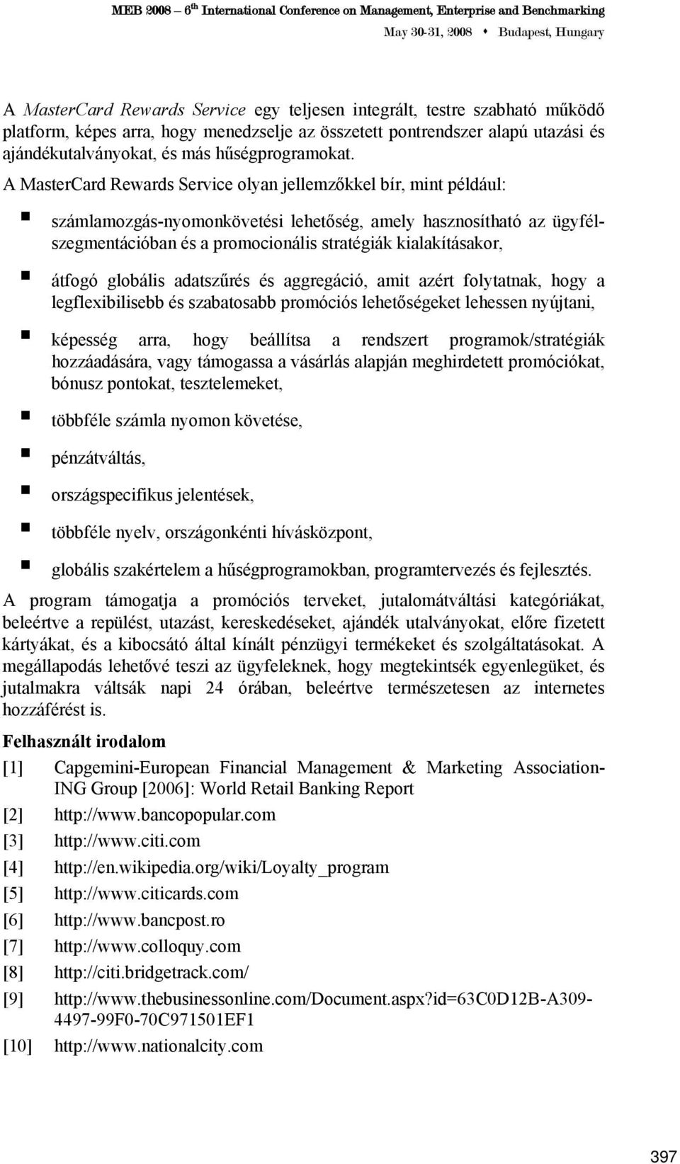 A MasterCard Rewards Service olyan jellemzőkkel bír, mint például: számlamozgás-nyomonkövetési lehetőség, amely hasznosítható az ügyfélszegmentációban és a promocionális stratégiák kialakításakor,