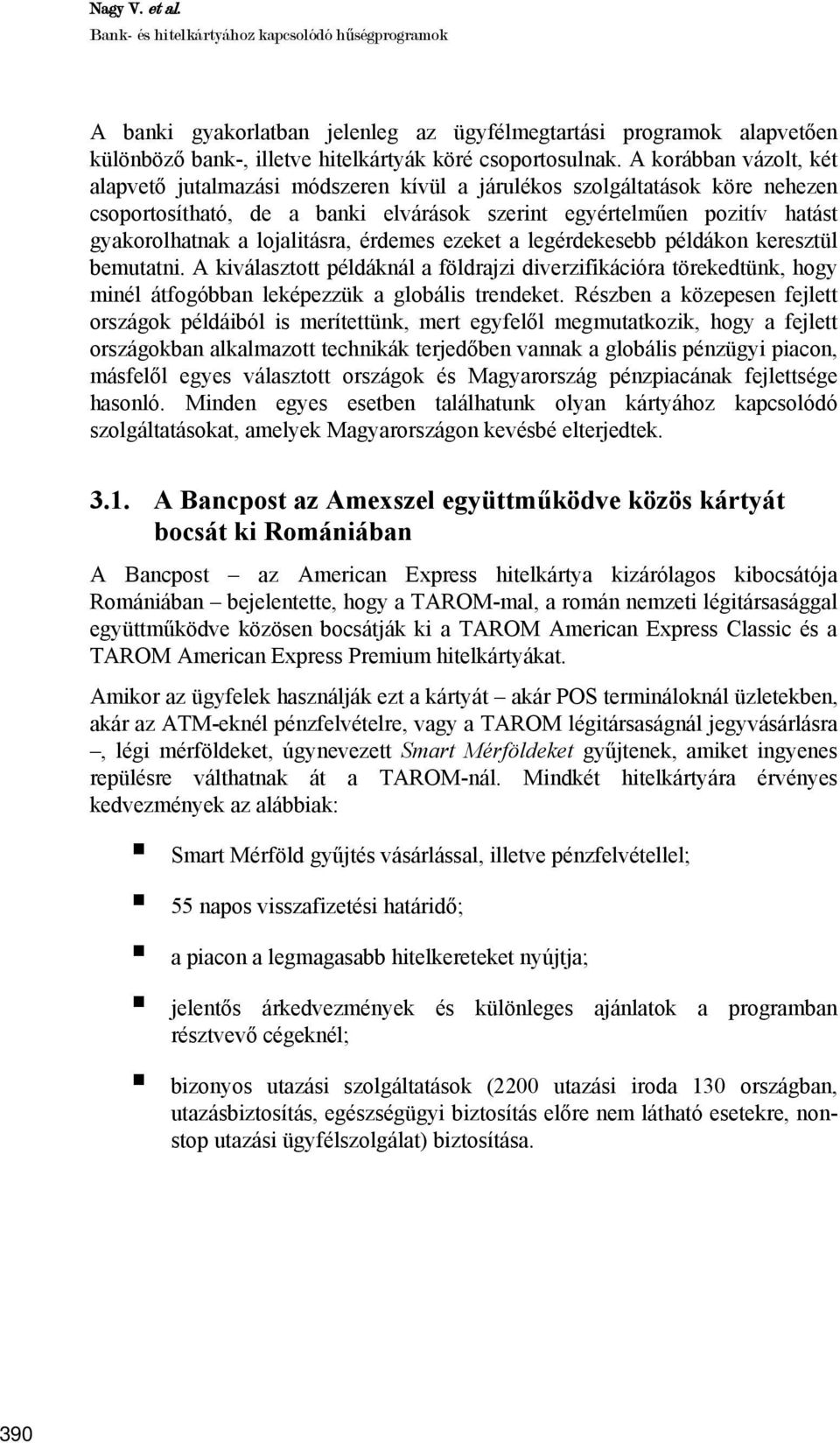 lojalitásra, érdemes ezeket a legérdekesebb példákon keresztül bemutatni. A kiválasztott példáknál a földrajzi diverzifikációra törekedtünk, hogy minél átfogóbban leképezzük a globális trendeket.