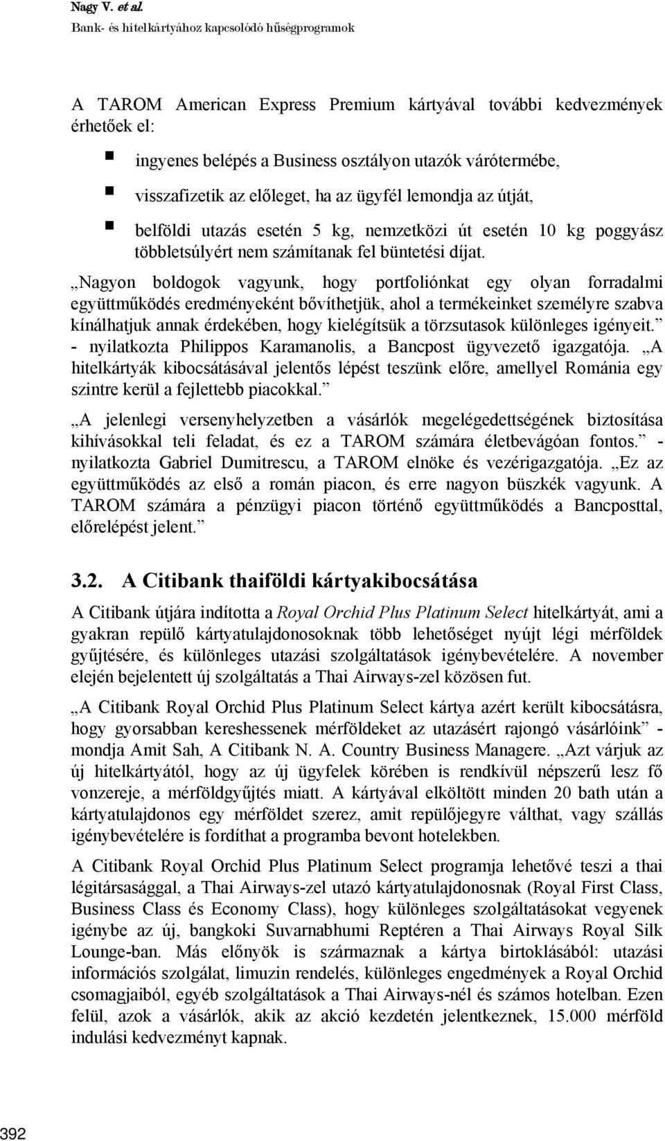 az előleget, ha az ügyfél lemondja az útját, belföldi utazás esetén 5 kg, nemzetközi út esetén 10 kg poggyász többletsúlyért nem számítanak fel büntetési díjat.