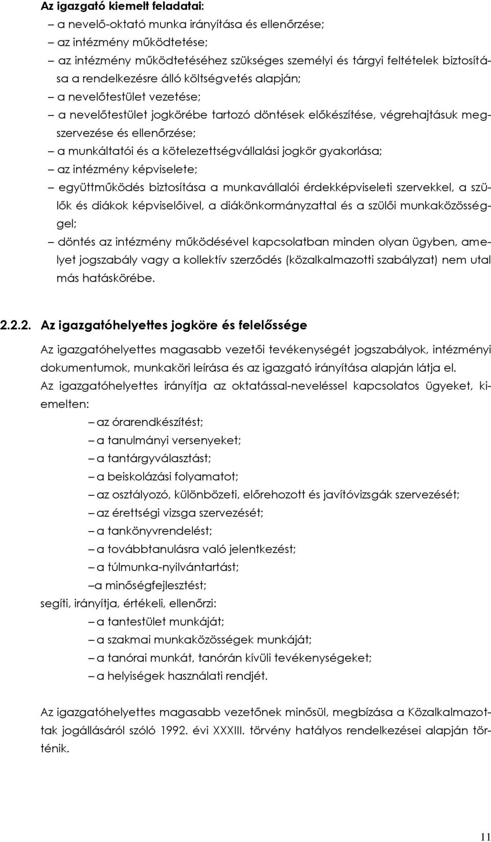 kötelezettségvállalási jogkör gyakorlása; az intézmény képviselete; együttműködés biztosítása a munkavállalói érdekképviseleti szervekkel, a szülők és diákok képviselőivel, a diákönkormányzattal és a