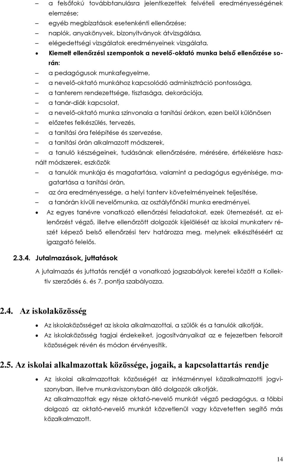 Kiemelt ellenőrzési szempontok a nevelő-oktató munka belső ellenőrzése során: a pedagógusok munkafegyelme, a nevelő-oktató munkához kapcsolódó adminisztráció pontossága, a tanterem rendezettsége,