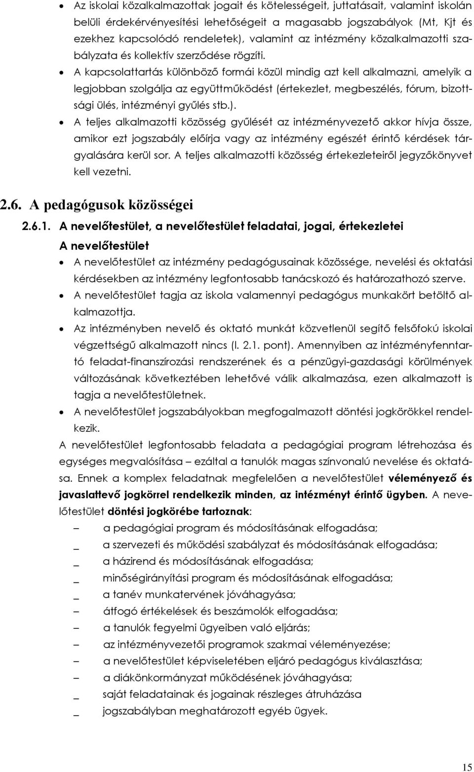 A kapcsolattartás különböző formái közül mindig azt kell alkalmazni, amelyik a legjobban szolgálja az együttműködést (értekezlet, megbeszélés, fórum, bizottsági ülés, intézményi gyűlés stb.).