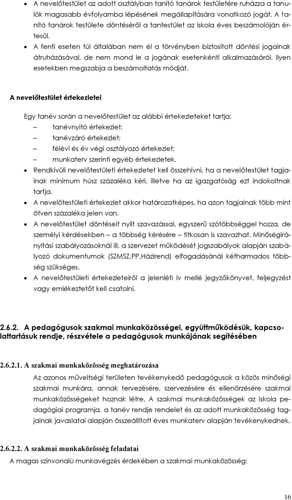 A fenti eseten túl általában nem él a törvényben biztosított döntési jogainak átruházásával, de nem mond le a jogának esetenkénti alkalmazásáról. Ilyen esetekben megszabja a beszámoltatás módját.