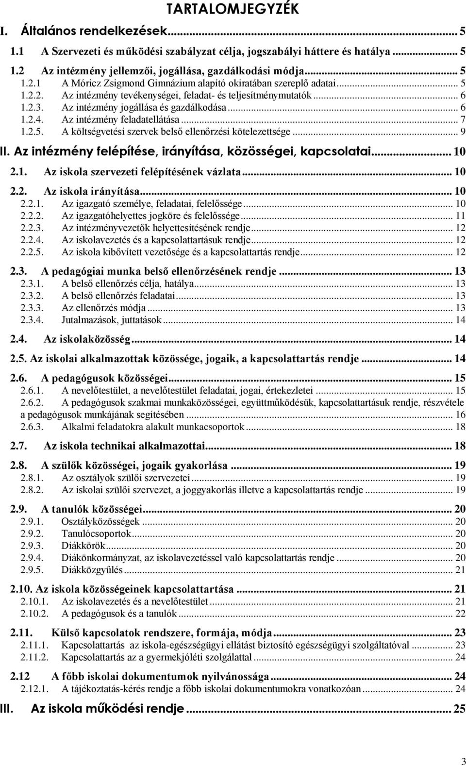 .. 9 II. Az intézmény felépítése, irányítása, közösségei, kapcsolatai... 10 2.1. Az iskola szervezeti felépítésének vázlata... 10 2.2. Az iskola irányítása... 10 2.2.1. Az igazgató személye, feladatai, felelőssége.