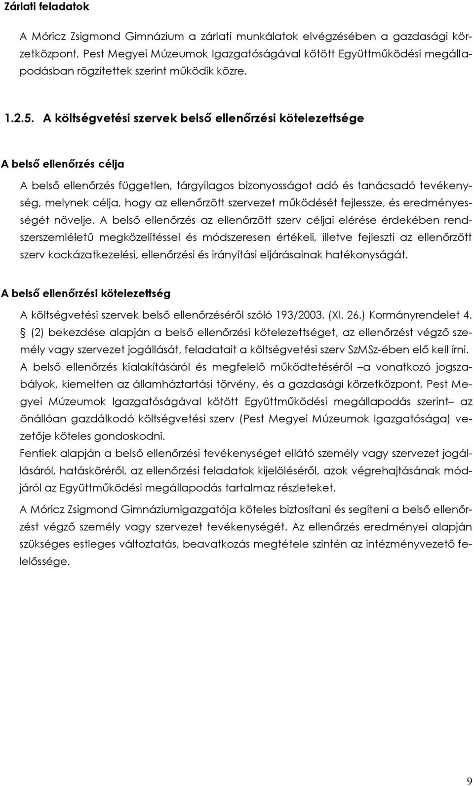 A költségvetési szervek belső ellenőrzési kötelezettsége A belső ellenőrzés célja A belső ellenőrzés független, tárgyilagos bizonyosságot adó és tanácsadó tevékenység, melynek célja, hogy az