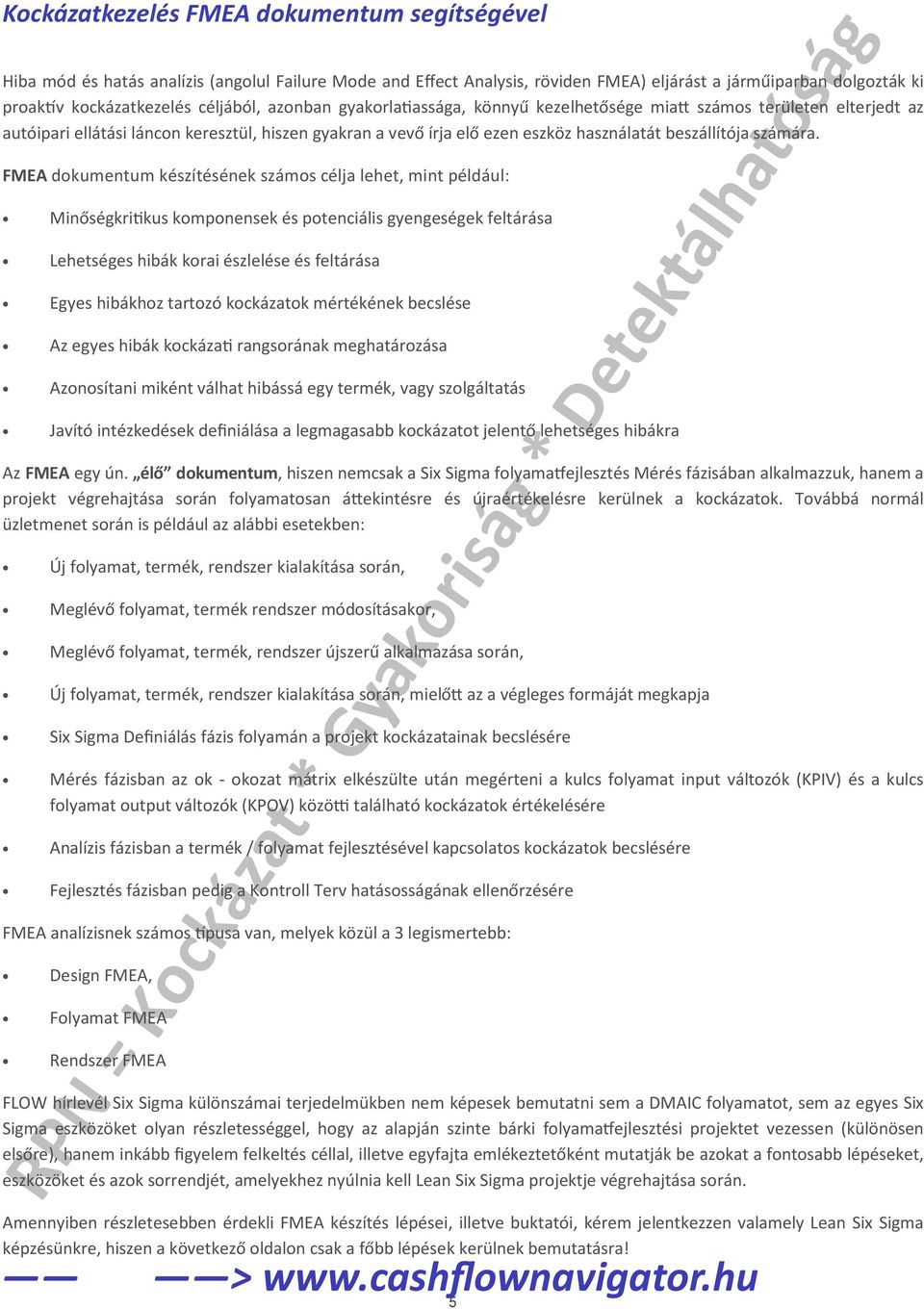 FMEA dokumentum készítésének számos célja lehet, mint például: Minőségkri kus komponensek és potenciális gyengeségek feltárása Lehetséges hibák korai észlelése és feltárása Egyes hibákhoz tartozó