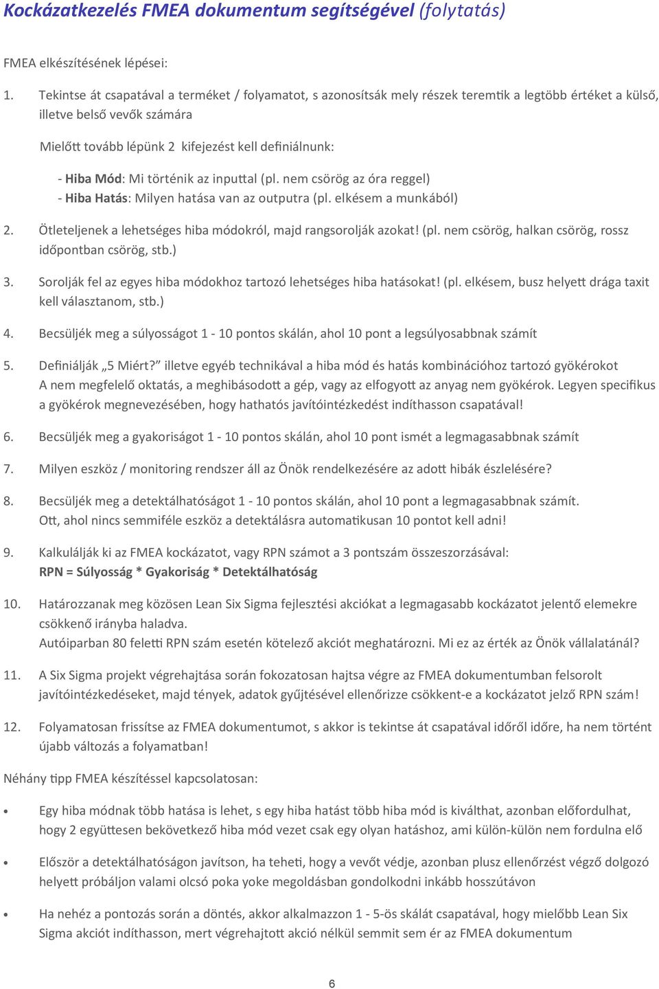 Mód: Mi történik az inpu al (pl. nem csörög az óra reggel) - Hiba Hatás: Milyen hatása van az outputra (pl. elkésem a munkából) 2. Ötleteljenek a lehetséges hiba módokról, majd rangsorolják azokat!