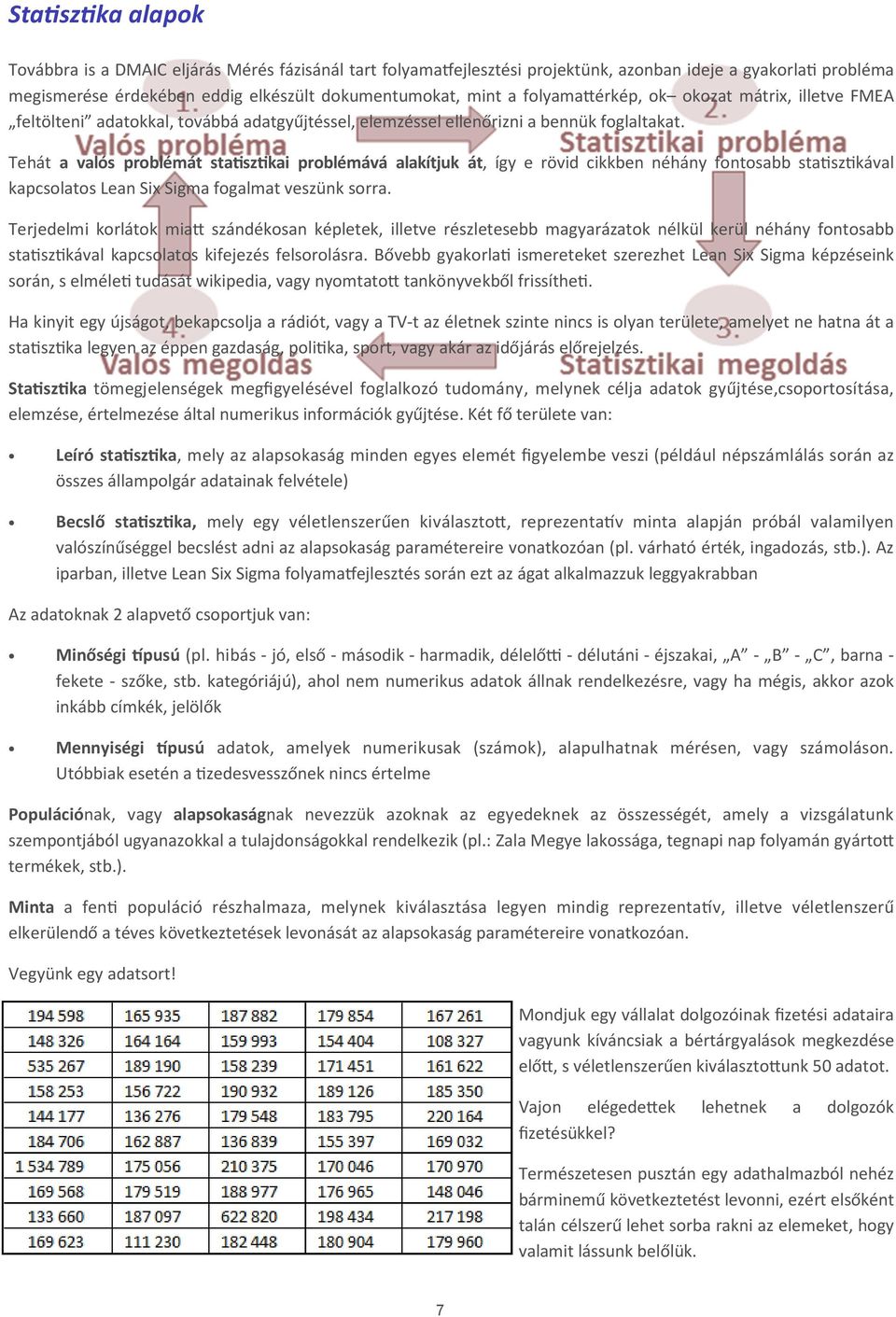 Tehát a valós problémát sta sz kai problémává alakítjuk át, így e rövid cikkben néhány fontosabb sta sz kával kapcsolatos Lean Six Sigma fogalmat veszünk sorra.