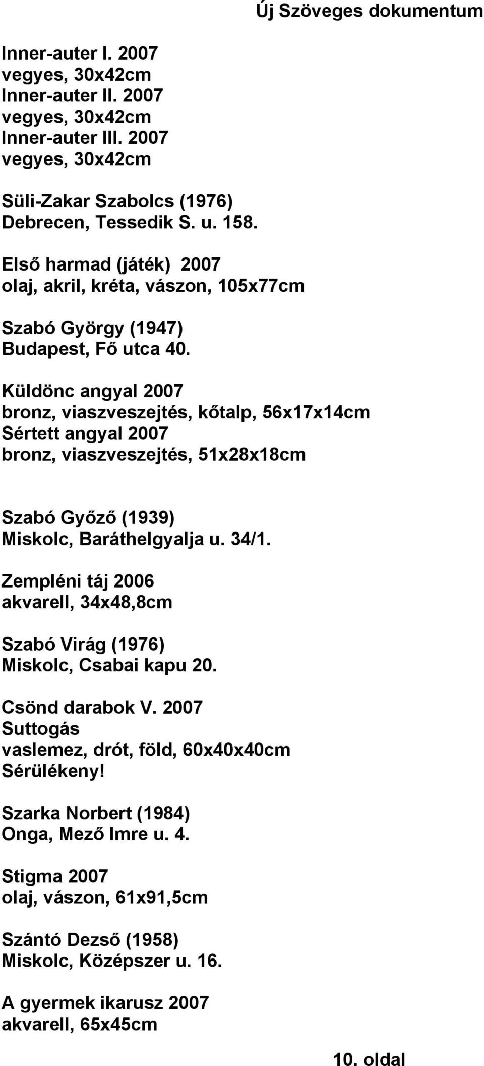 Küldönc angyal 2007 bronz, viaszveszejtés, kőtalp, 56x17x14cm Sértett angyal 2007 bronz, viaszveszejtés, 51x28x18cm Szabó Győző (1939) Miskolc, Baráthelgyalja u. 34/1.