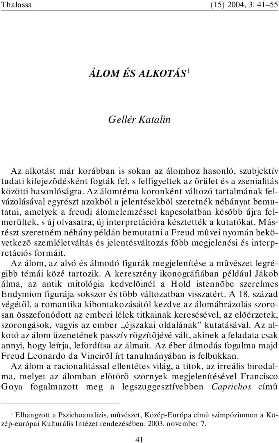 Az álomtéma koronként változó tartalmának felvázolásával egyrészt azokból a jelentésekbõl szeretnék néhányat bemutatni, amelyek a freudi álomelemzéssel kapcsolatban késõbb újra felmerültek, s új