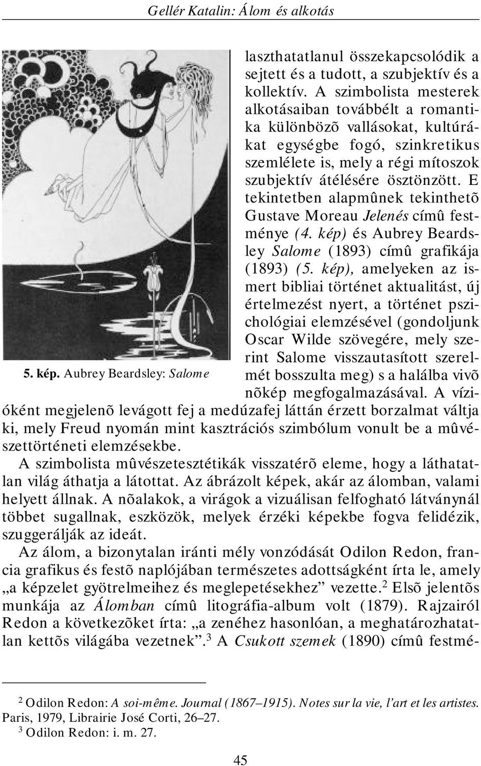 E tekintetben alapmûnek tekinthetõ Gustave Moreau Jelenés címû festménye (4. kép) és Aubrey Beardsley Salome (1893) címû grafikája (1893) (5.