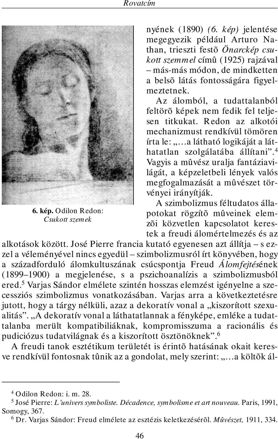 Az álomból, a tudattalanból feltörõ képek nem fedik fel teljesen titkukat. Redon az alkotói mechanizmust rendkívül tömören írta le: a látható logikáját a láthatatlan szolgálatába állítani.