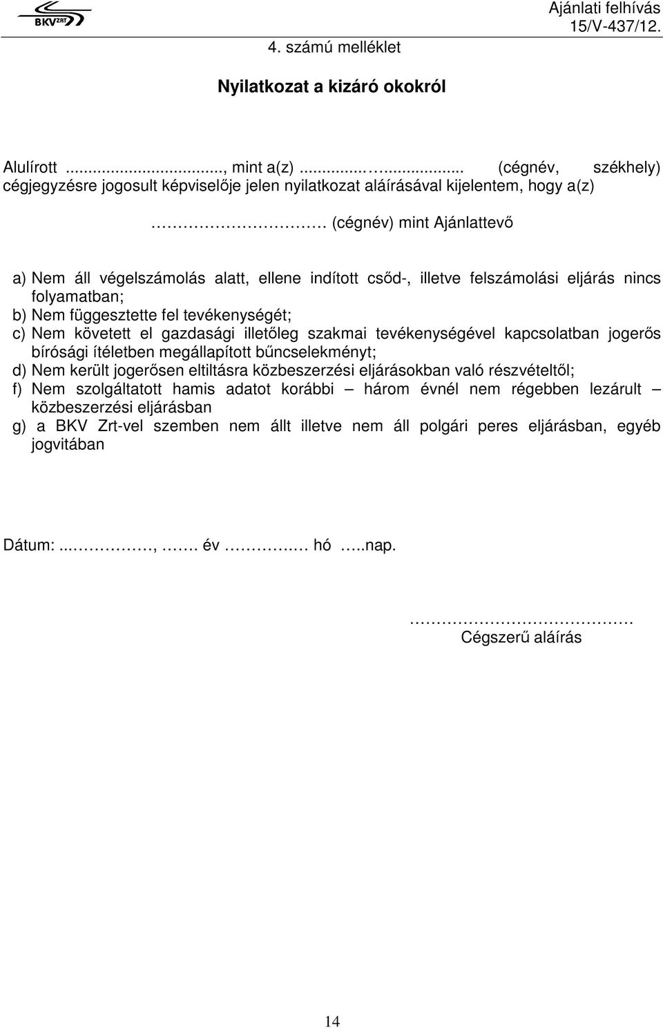 felszámolási eljárás nincs folyamatban; b) Nem függesztette fel tevékenységét; c) Nem követett el gazdasági illetıleg szakmai tevékenységével kapcsolatban jogerıs bírósági ítéletben megállapított