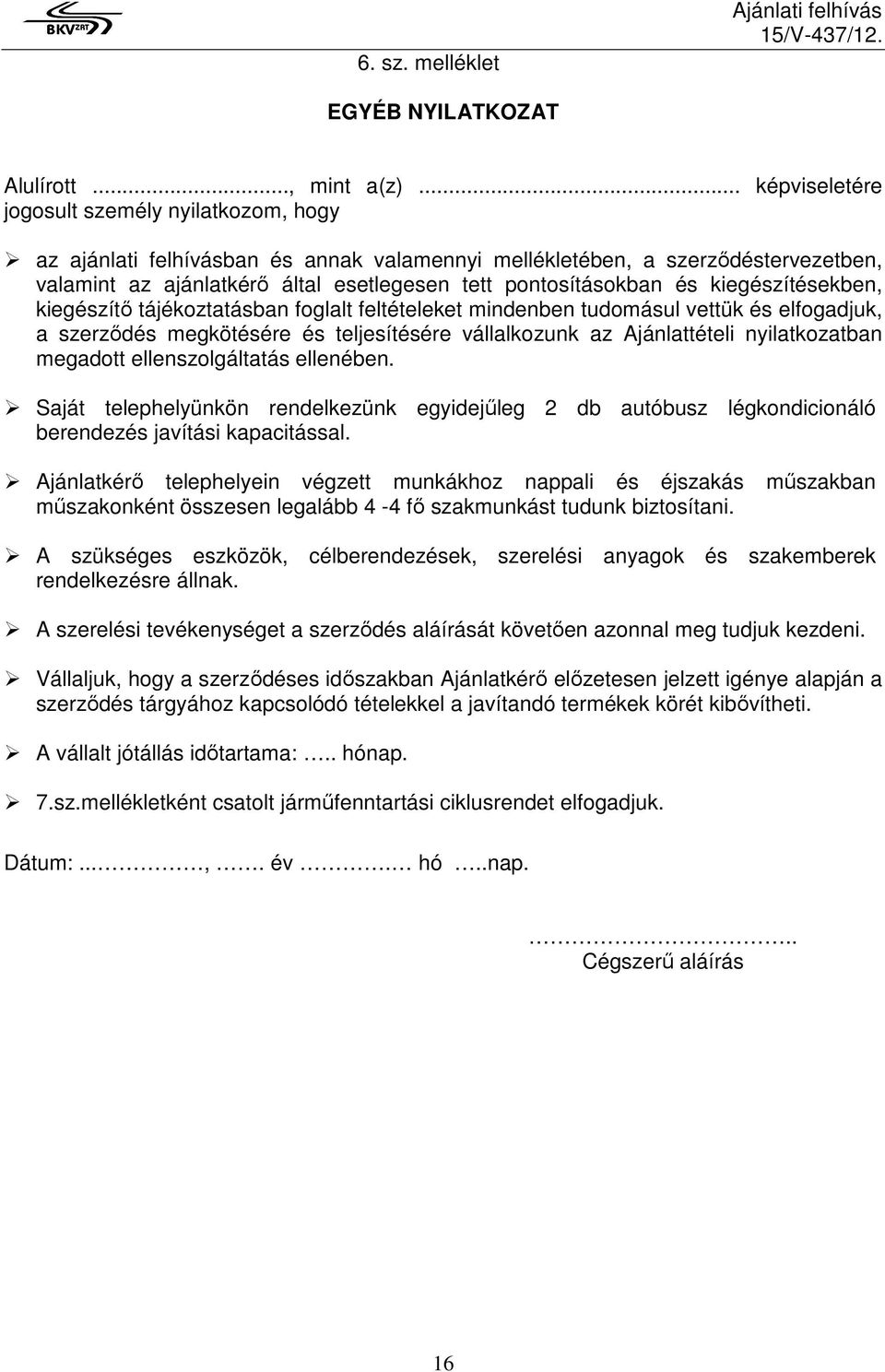 és kiegészítésekben, kiegészítı tájékoztatásban foglalt feltételeket mindenben tudomásul vettük és elfogadjuk, a szerzıdés megkötésére és teljesítésére vállalkozunk az Ajánlattételi nyilatkozatban