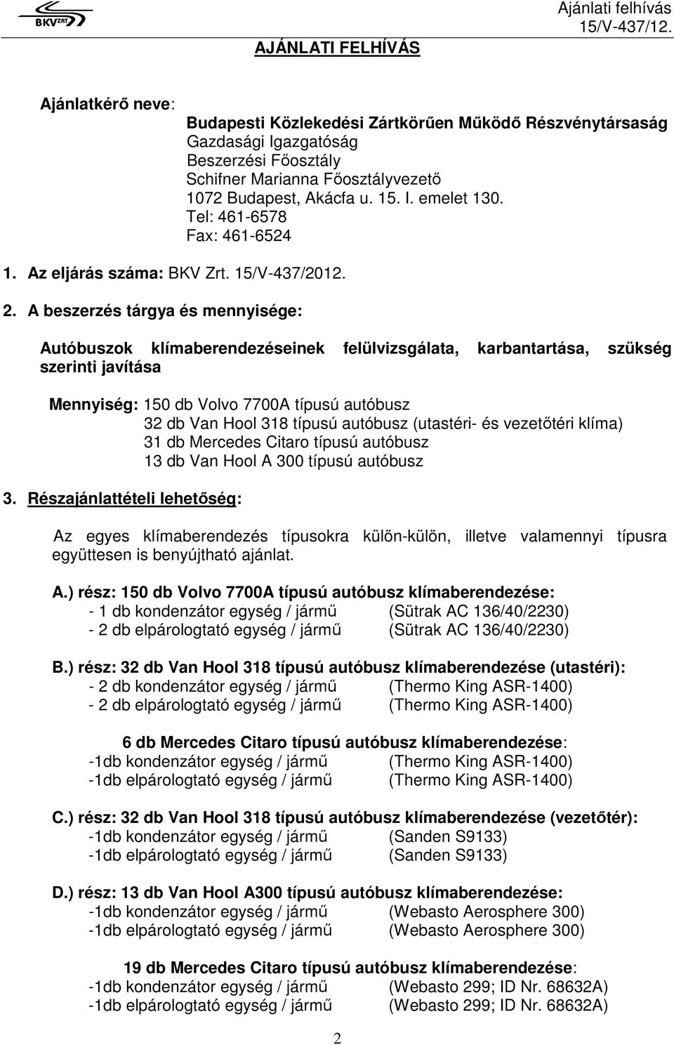 A beszerzés tárgya és mennyisége: Autóbuszok klímaberendezéseinek felülvizsgálata, karbantartása, szükség szerinti javítása Mennyiség: 150 db Volvo 7700A típusú autóbusz 32 db Van Hool 318 típusú