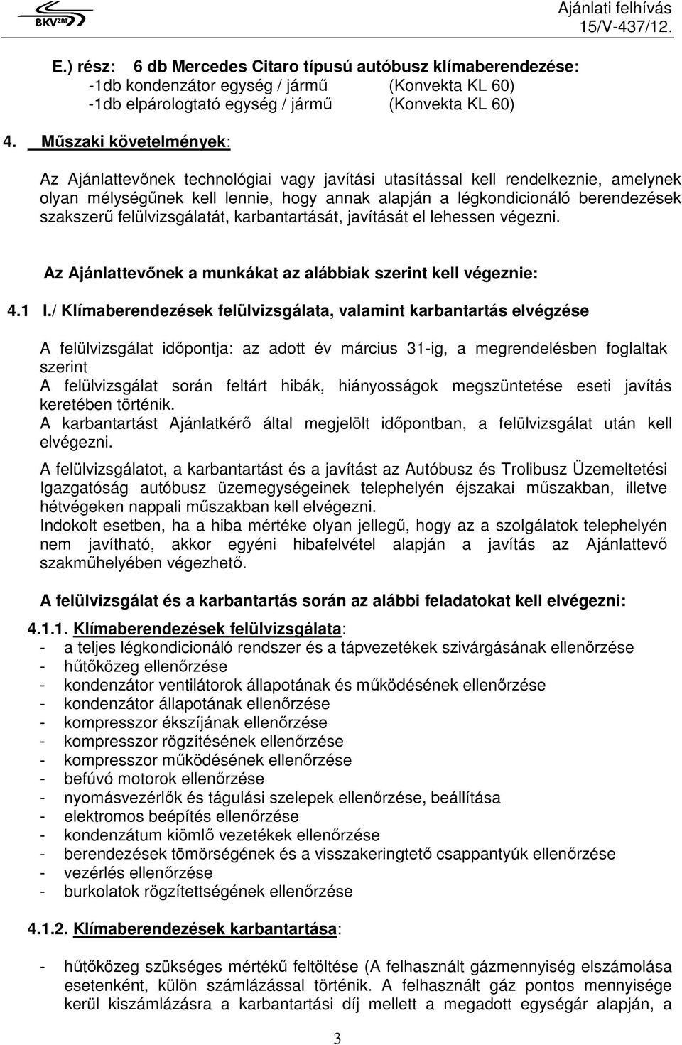 berendezések szakszerő felülvizsgálatát, karbantartását, javítását el lehessen végezni. Az Ajánlattevınek a munkákat az alábbiak szerint kell végeznie: 4.1 I.