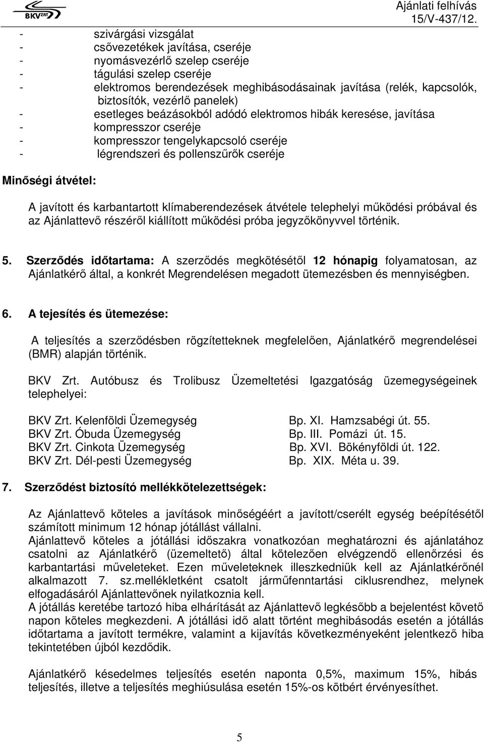 cseréje Minıségi átvétel: A javított és karbantartott klímaberendezések átvétele telephelyi mőködési próbával és az Ajánlattevı részérıl kiállított mőködési próba jegyzıkönyvvel történik. 5.