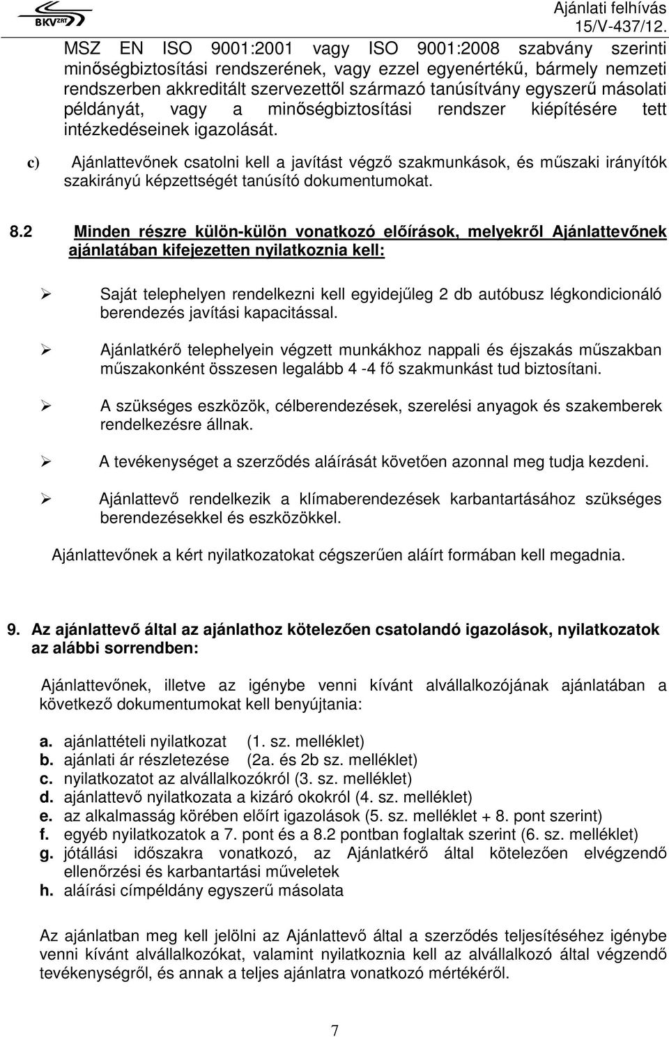 c) Ajánlattevınek csatolni kell a javítást végzı szakmunkások, és mőszaki irányítók szakirányú képzettségét tanúsító dokumentumokat. 8.